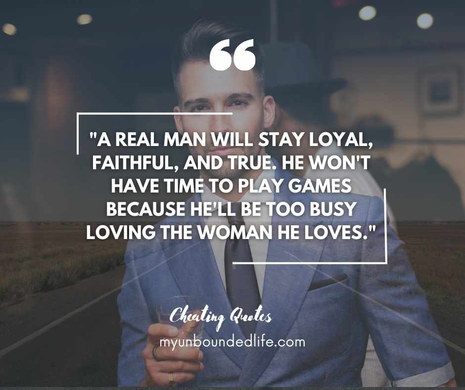 A real man will stay loyal, faithful, and true. He won't have time to play games because he'll be too busy loving the woman he loves