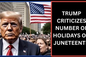 TRUMP CRITICIZES NUMBER OF HOLIDAYS ON JUNETEENTH